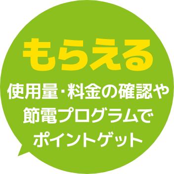 もらえる 使用料・料金の確認や節電プログラムでポイントゲット
