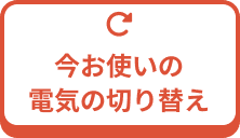 今お使いの電気の切り替え