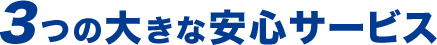 3つの大きな安心サービス